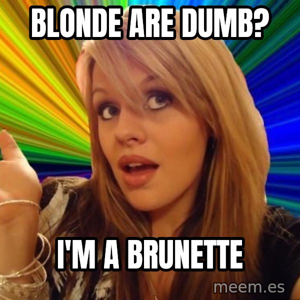 Dumb Blonde meme: BLONDE ARE DUMB? / I'M A BRUNETTE
