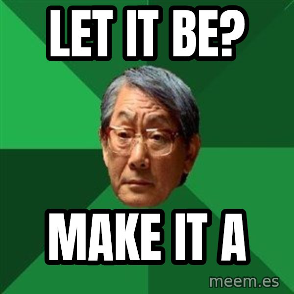 High Expectations Asian Father meme: Let it be? / make it A