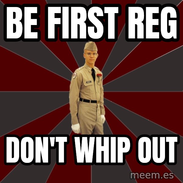 Stereotypical Corps Guy meme: Be first reg / don't whip out