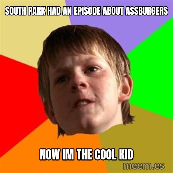 Angry School Boy meme: South park had an episode about assburgers / now im the cool kid