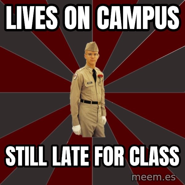 Stereotypical Corps Guy meme: Lives on Campus / Still late for class