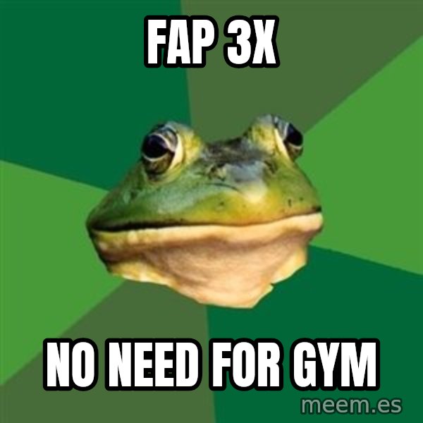 Foul Bachelor Frog meme: Fap 3x / No need for gym