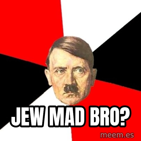 Advice Hitler meme: jew mad bro?