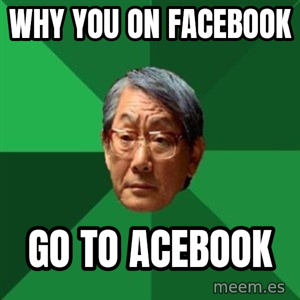 High Expectations Asian Father meme: Why you on facebook / go to acebook