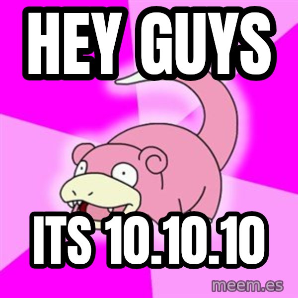 Slowpoke meme: Hey guys / its 10.10.10