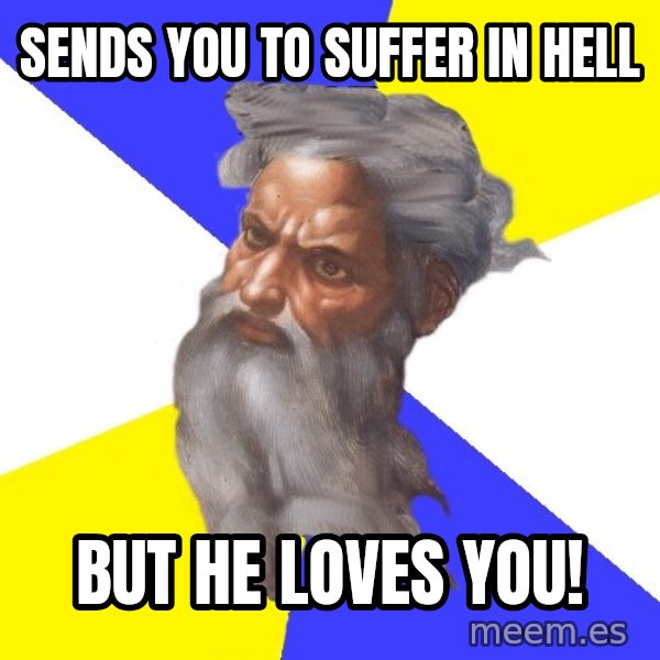 God meme: sends you to suffer in hell / But he loves you!