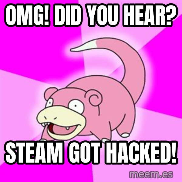 Slowpoke meme: OMG! did you hear? / steam got hacked!