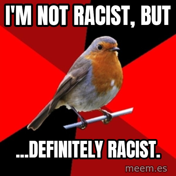 Retail Robin meme: I'm not racist, but / ...definitely racist.