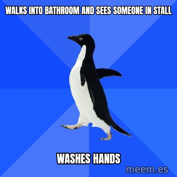 Socially Awkward Penguin meme: walks into bathroom and sees someone in stall / Washes hands