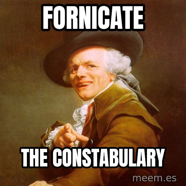Joseph Ducreux meme: Fornicate / The constabulary
