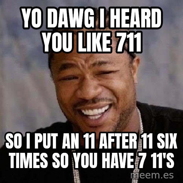 Yo Dawg meme: yo dawg i heard you like 711 / so i put an 11 after 11 six times so you have 7 11's