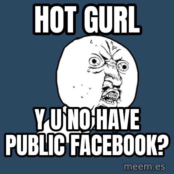Y U No meme: HOT GURL / Y U NO HAVE PUBLIC FACEBOOK?