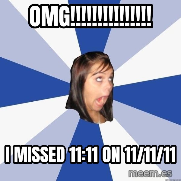 Annoying Facebook Girl meme: omg!!!!!!!!!!!!!!! / i missed 11:11 on 11/11/11
