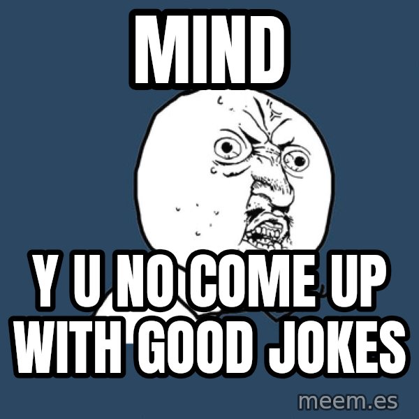 Y U No meme: mind / y u no come up with good jokes