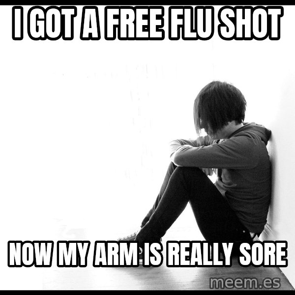 First World Problems meme: I GOT A FREE FLU SHOT / NOW MY ARM IS REALLY SORE