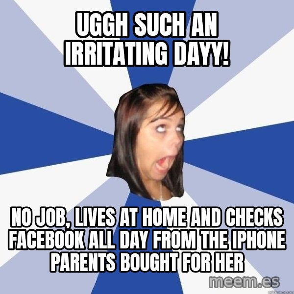 Annoying Facebook Girl meme: Uggh Such an irritating dayy! / no job, lives at home and checks facebook all day from the iphone parents bought for her