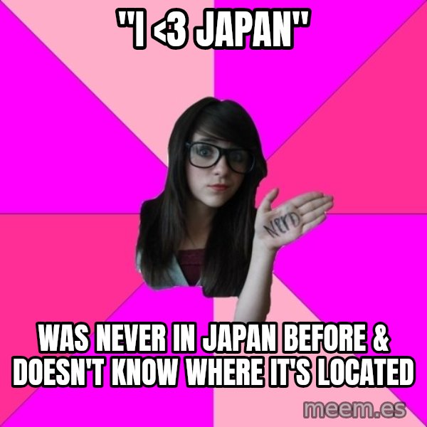 Idiot Nerd Girl meme: "i <3 japan" / was never in japan before & doesn't know where it's located