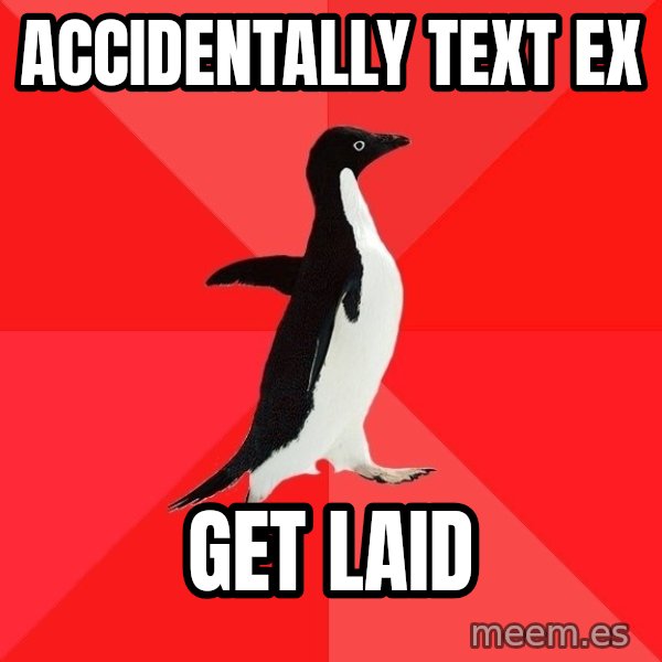 Socially Awesome Penguin meme: accidentally text ex / get laid