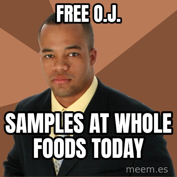 Successful Black Man meme: free O.J. / samples at whole foods today
