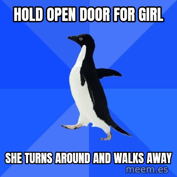 Socially Awkward Penguin meme: hold open door for girl / she turns around and walks away