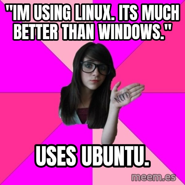 Idiot Nerd Girl meme: "im using linux. its much better than windows." / uses ubuntu.