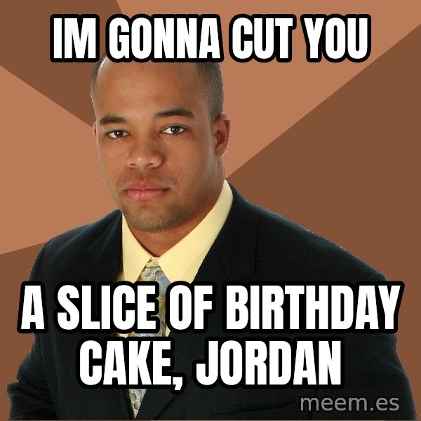 Successful Black Man meme: im gonna cut you / a slice of birthday cake, jordan