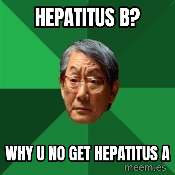 High Expectations Asian Father meme: hepatitus b? / WHY U NO GET HEPATITUS A
