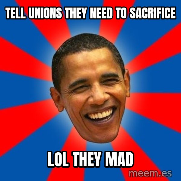 Obama meme: tell unions they need to sacrifice / lol they mad
