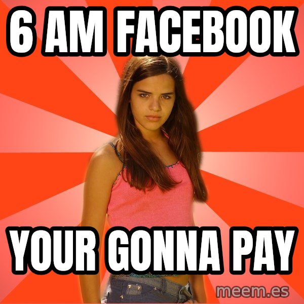 Jealous Girl meme: 6 am facebook / your gonna pay