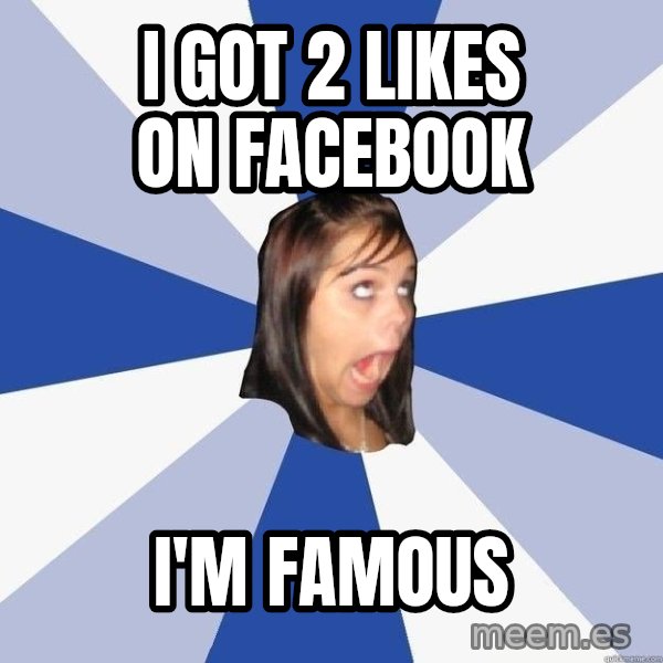 Annoying Facebook Girl meme: I got 2 likes on facebook / i'm famous