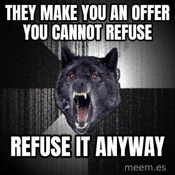 Insanity Wolf meme: They make you an offer you cannot refuse / refuse it anyway
