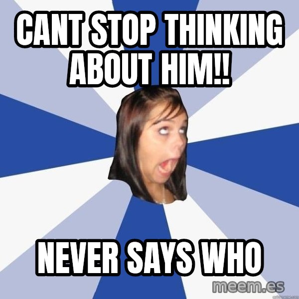 Annoying Facebook Girl meme: cant stop thinking about him!! / Never says who