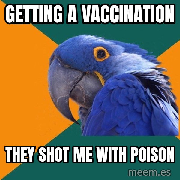 Paranoid Parrot meme: getting a vaccination / they shot me with poison