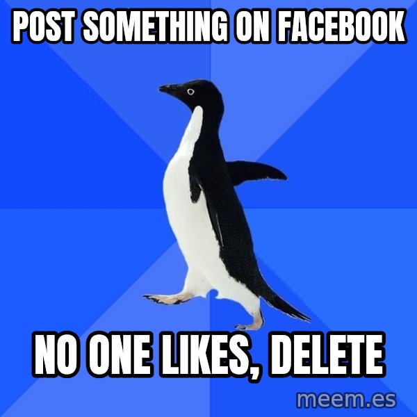 Socially Awkward Penguin meme: post something on facebook / no one likes, delete