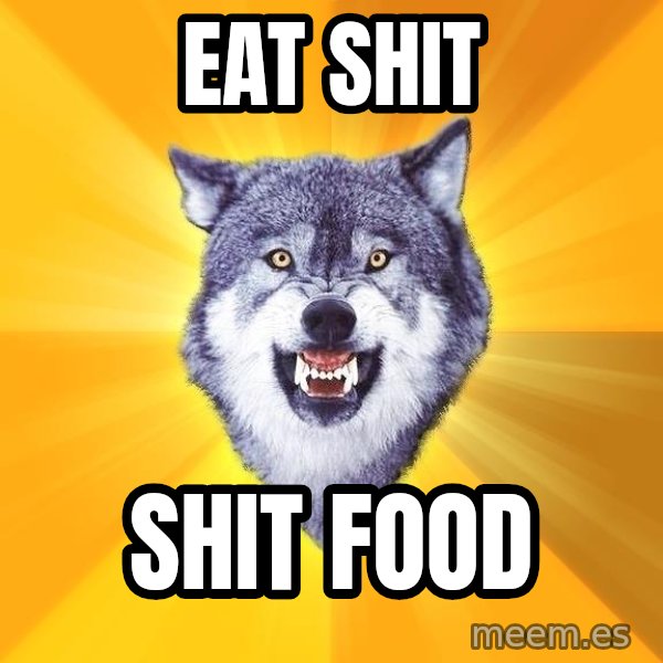 Courage Wolf meme: Eat shit / Shit food