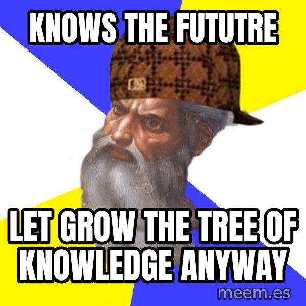 Scumbag God meme: knows the fututre / let grow the tree of knowledge anyway