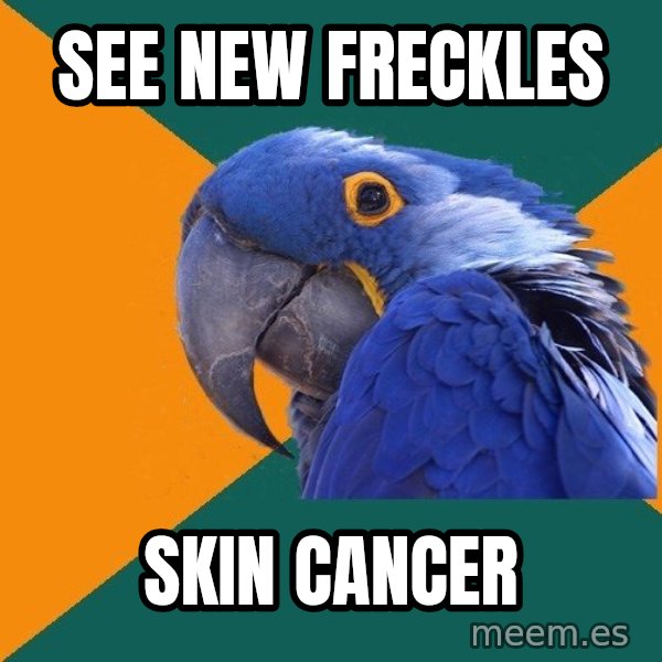 Paranoid Parrot meme: see new freckles / skin cancer