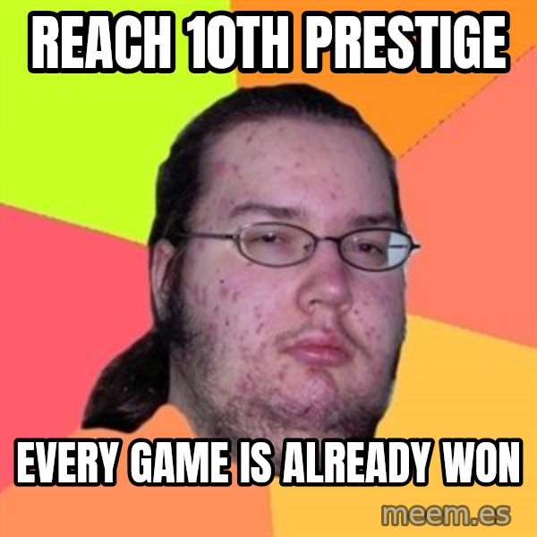 Butthurt Dweller meme: reach 10th PRESTIGE / every game is already won