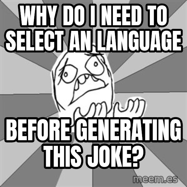 Whyyy??? meme: why do i need to select an language / before generating this joke?
