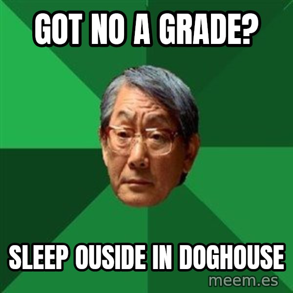 High Expectations Asian Father meme: Got no A grade? / Sleep Ouside in Doghouse