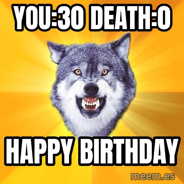 Courage Wolf meme: You:30 Death:0 / Happy Birthday