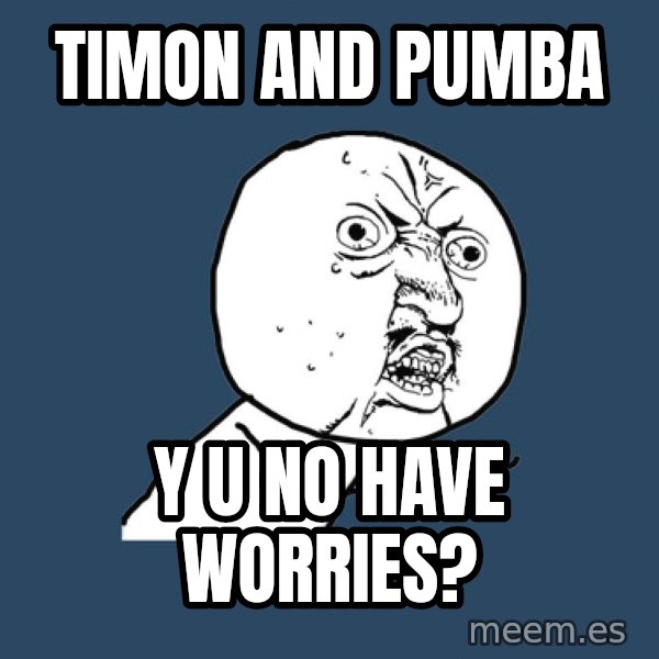 Y U No meme: Timon and pumba / y u no have worries?