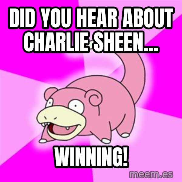 Slowpoke meme: did you hear about charlie sheen... / wINNING!