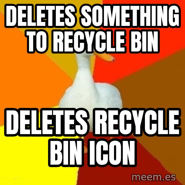 Technologically Impaired Duck meme: Deletes something to recycle bin / deletes recycle bin icon
