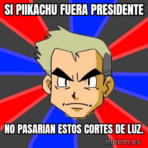 Professor Oak meme: si piikachu fuera presidente / no pasarian estos cortes de luz.