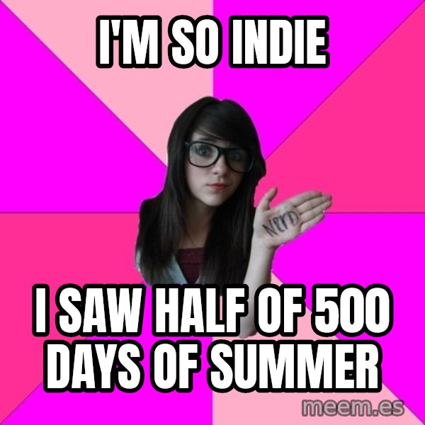 Idiot Nerd Girl meme: i'm so indie / i saw half of 500 days of summer