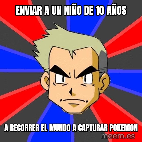 Professor Oak meme: enviar a un niño de 10 años / a recorrer el mundo a capturar pokemon