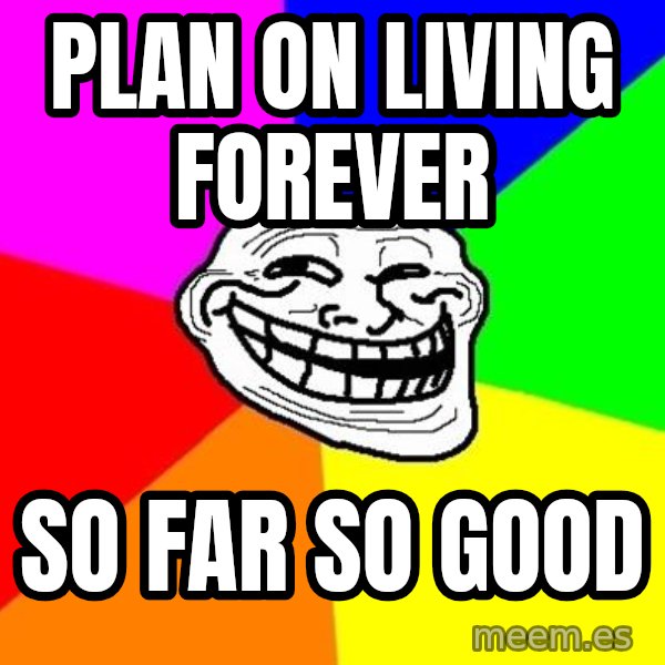 Trollface meme: Plan on living forever / so far so good