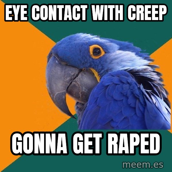Paranoid Parrot meme: Eye contact with creep / Gonna get raped