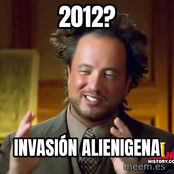 Ancient Aliens meme: 2012? / INVASIÓN alienigena